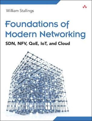 Foundations of Modern Networking : SDN, NFV, QoE, IoT, and  Cloud