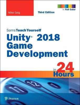 Unity 2018 Game Development in 24 Hours , Sams Teach        Yourself