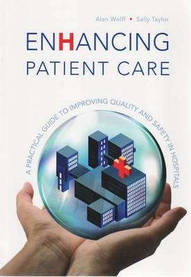Enhancing Patient Care : A Practical Guide to Improving     Quality and Safety in Hospitals