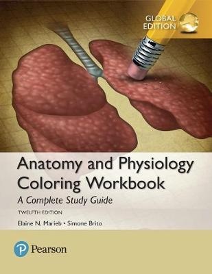 Anatomy and Physiology Coloring Workbook : A Complete Study Guide , Global Edition