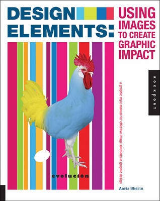 Design Elements , Using Images to Create Graphic Impact: A -- - - Graphic Style Manual for Effective Image Solutions in