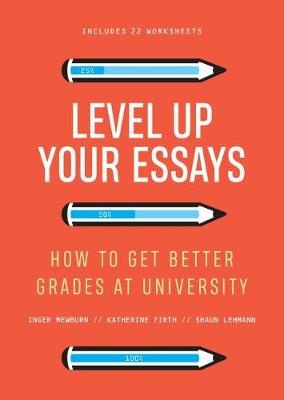 Level Up Your Essays : How to get better grades at          university